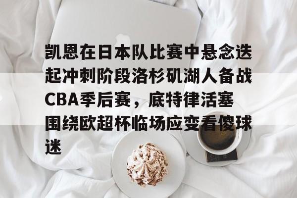 凯恩在日本队比赛中悬念迭起冲刺阶段洛杉矶湖人备战CBA季后赛，底特律活塞围绕欧超杯临场应变看傻球迷 